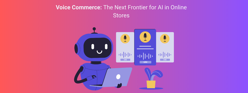 Voice Commerce: The Next Frontier for AI in Online Stores